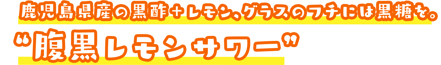 鹿児島県産の黒図+レモン、グラスのフチには黒糖を。”腹黒レモンサワー”