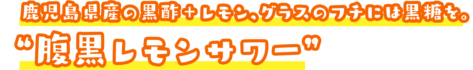 鹿児島県産の黒図＋レモン、グラスのフチには黒糖を。”腹黒レモンサワー”