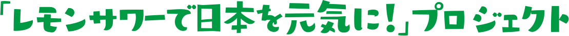 「レモンサワーで日本を元気に！」プロジェクト