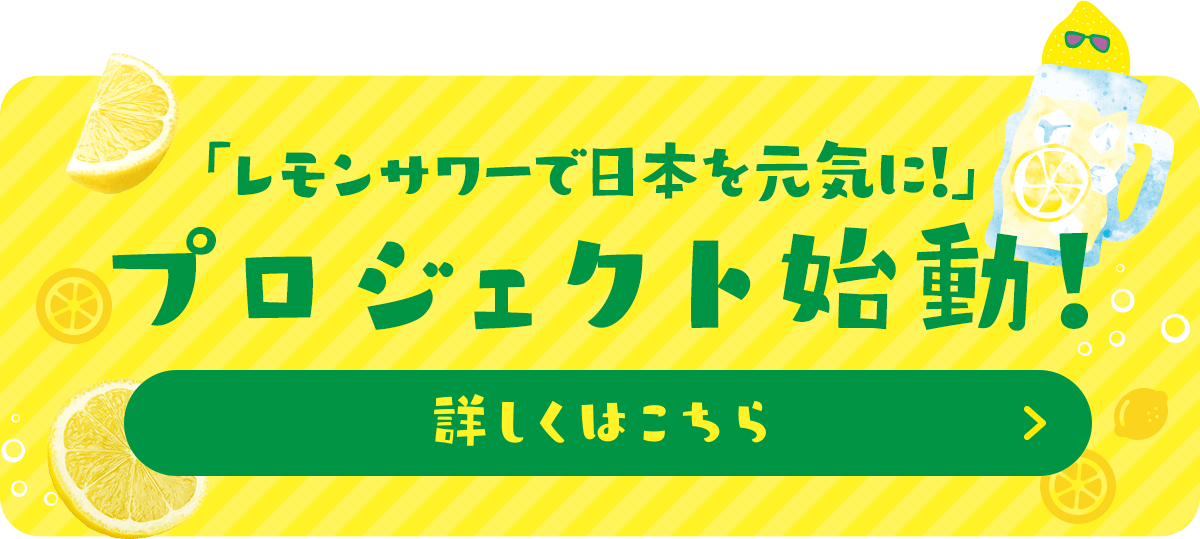 「レモンサワーで日本を元気に！」プロジェクト 詳しくはこちら